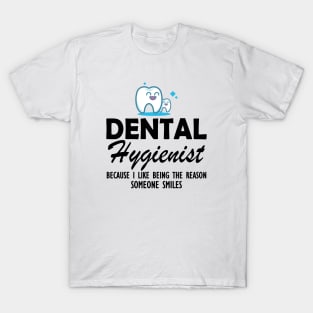 Dental Hygienist because I like being the reason someone smiles T-Shirt